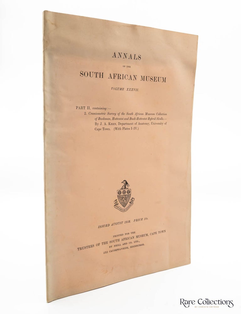 Item #30409 Annals of the South African Museum Volume XXXVII Craniometric Survey of the South African Museum Collection of Bushman, Hottentot and Bush-Hottentot Hybrid Skulls. J A. Keen.