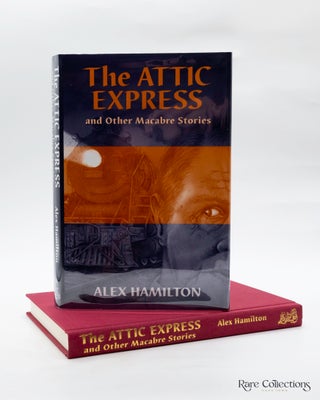 Item #4110 The Attic Express and Other Macabre Stories (Very Fine Copy). Alex Hamilton