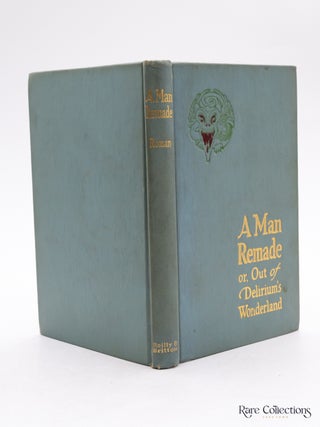 A Man Remade Or, out of Delirium's Wonderland
