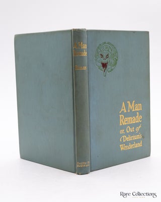 A Man Remade Or, out of Delirium's Wonderland